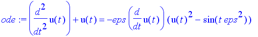 ode := diff(u(t),`$`(t,2))+u(t) = -eps*diff(u(t),t)*(u(t)^2-sin(t*eps^2))