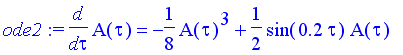 ode2 := diff(A(tau),tau) = -1/8*A(tau)^3+1/2*sin(.2*tau)*A(tau)
