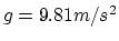 $g = 9.81 m/s^2$