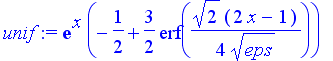 unif := exp(x)*(-1/2+3/2*erf(1/4*2^(1/2)*(2*x-1)/eps^(1/2)))