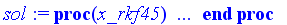 sol := proc (x_rkf45) local res, data, vars, solnproc, outpoint, ndsol, i; option `Copyright (c) 2000 by Waterloo Maple Inc. All rights reserved.`; _EnvDSNumericSaveDigits := Digits; Digits := 14; if _...