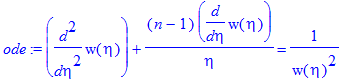 ode := diff(w(eta),`$`(eta,2))+(n-1)/eta*diff(w(eta),eta) = 1/(w(eta)^2)