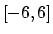 $[-6, 6]$