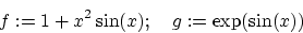 \begin{displaymath}f := 1 + x^2\sin(x); \quad g:= \exp(\sin(x))\end{displaymath}
