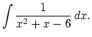 $ \displaystyle \int\frac{1}{x^2 +x - 6} \,dx.$