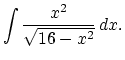 $\displaystyle \int\frac{x^2}{\sqrt{16-x^2}} \,dx.$