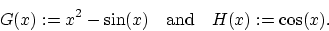 \begin{displaymath}G(x):= x^2 - \sin(x)\quad \mbox{and} \quad H(x):= \cos(x).\end{displaymath}